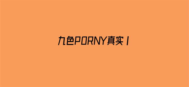 九色PORNY真实丨国产免费